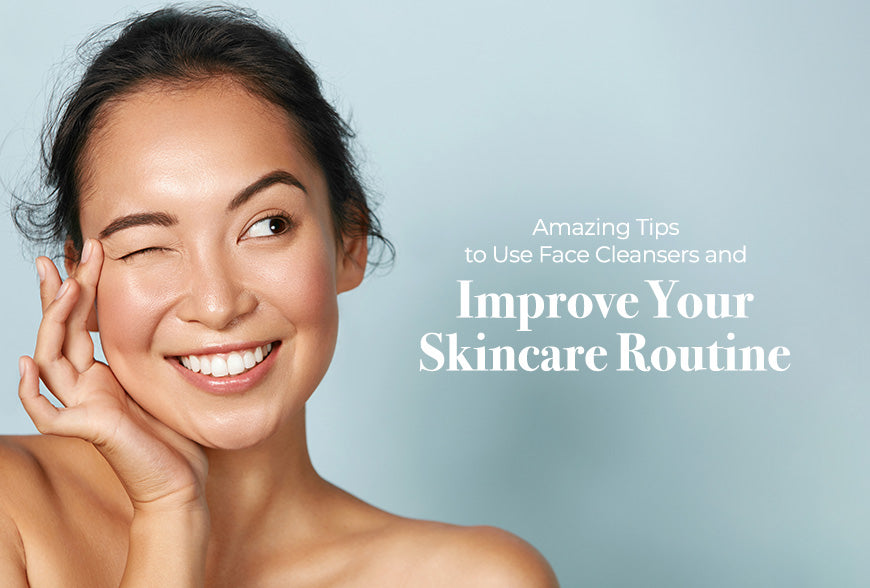Amazing Tips to Use Face Cleansers and Improve Your Skincare Routine