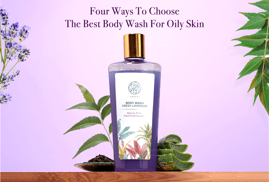Four Ways To Choose The Best Body Wash For Oily Skin Yahvi