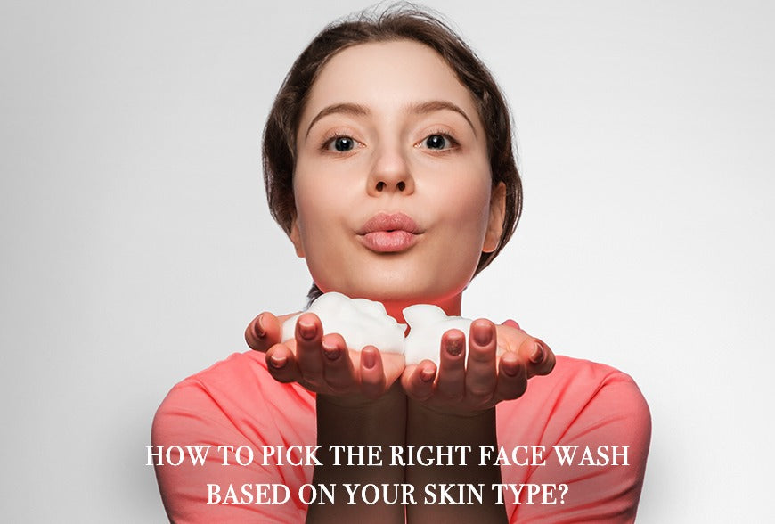 How To Pick The Right Face Wash Based On Your Skin Type?