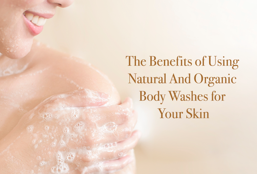 The Benefits of Using Natural and Organic Body Washes for Your Skin - Yahvi
